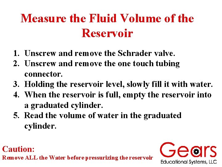 Measure the Fluid Volume of the Reservoir 1. Unscrew and remove the Schrader valve.