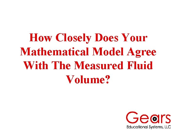 How Closely Does Your Mathematical Model Agree With The Measured Fluid Volume? 