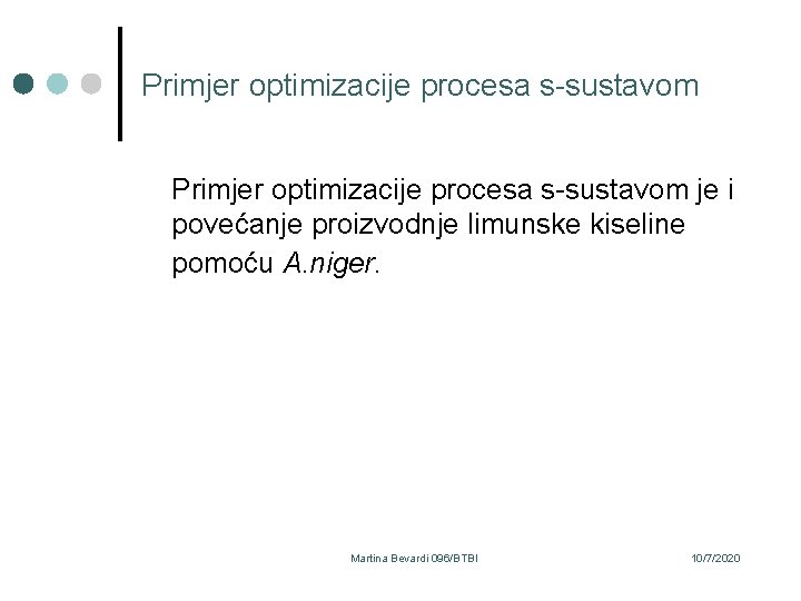 Primjer optimizacije procesa s-sustavom je i povećanje proizvodnje limunske kiseline pomoću A. niger. Martina