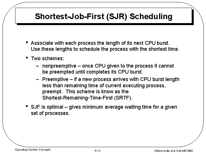 Shortest-Job-First (SJR) Scheduling • Associate with each process the length of its next CPU