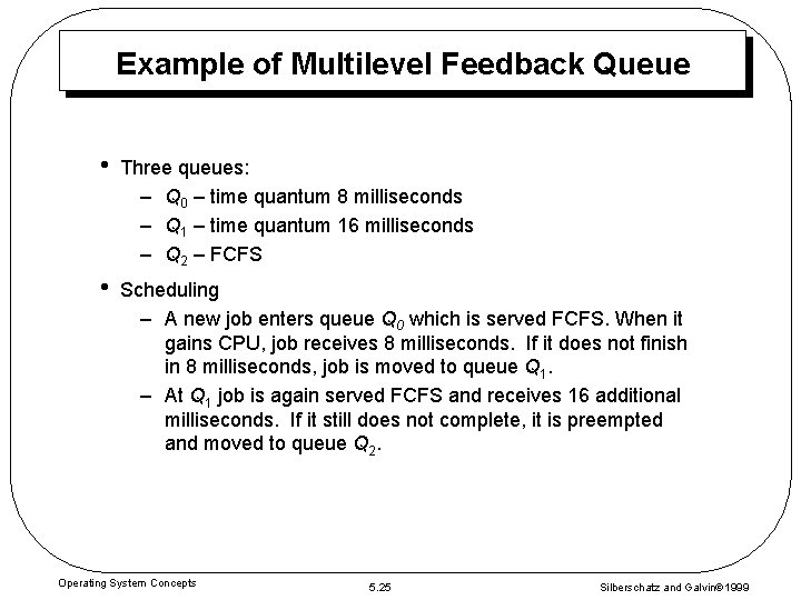 Example of Multilevel Feedback Queue • Three queues: – Q 0 – time quantum