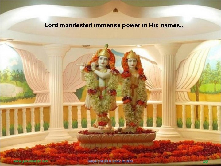 Lord manifested immense power in His names. . www. gokulbhajan. com Gokul Bhajan &