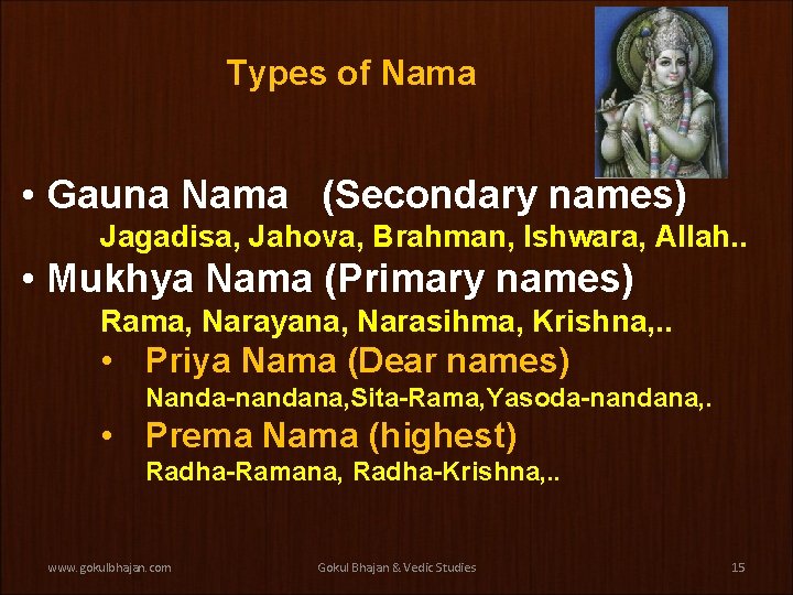 Types of Nama • Gauna Nama (Secondary names) Jagadisa, Jahova, Brahman, Ishwara, Allah. .