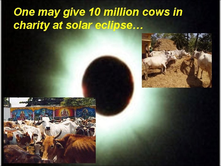 One may give 10 million cows in charity at solar eclipse… 