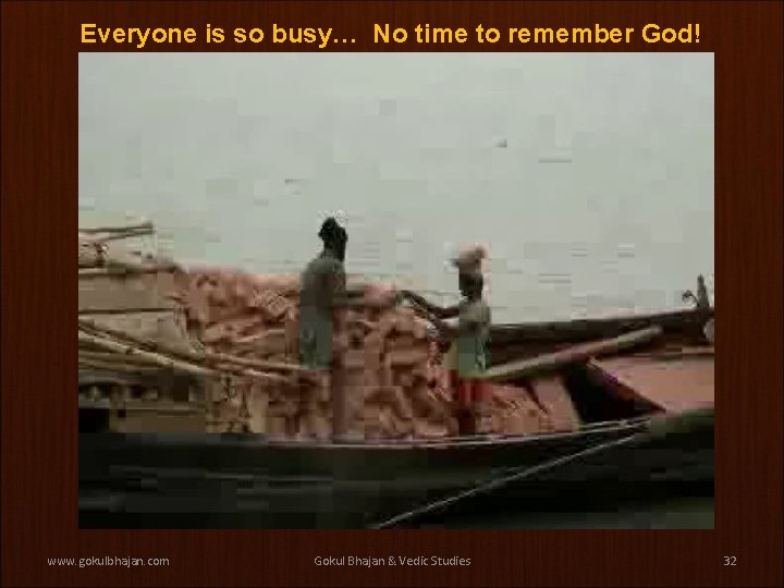 Everyone is so busy… No time to remember God! www. gokulbhajan. com Gokul Bhajan