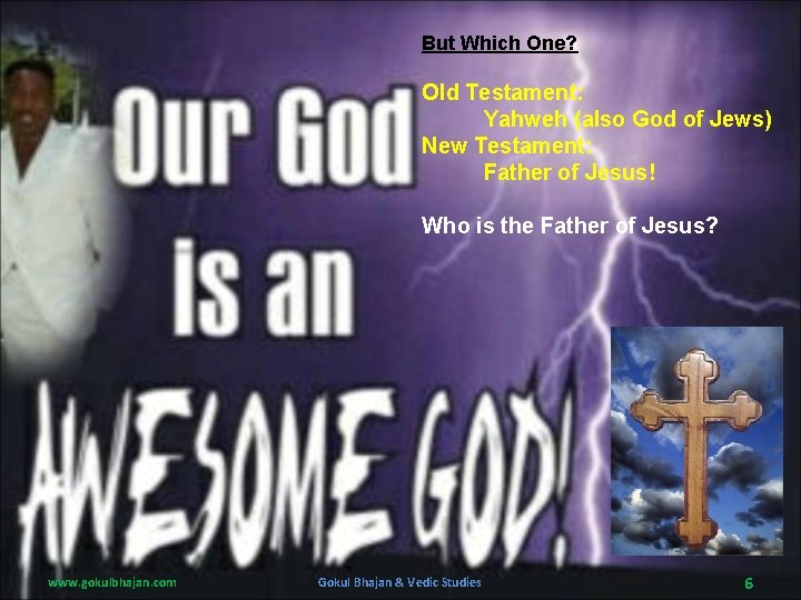 But Which One? Old Testament: Yahweh (also God of Jews) New Testament: Father of