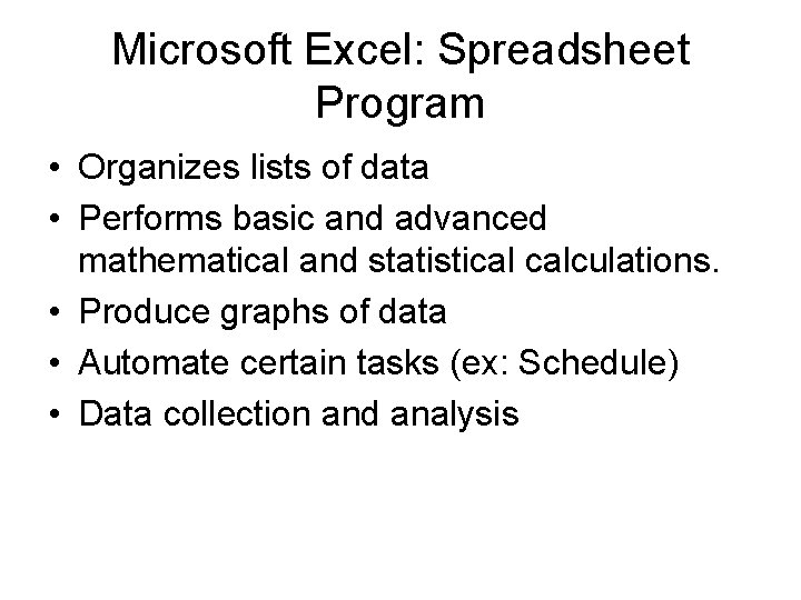 Microsoft Excel: Spreadsheet Program • Organizes lists of data • Performs basic and advanced