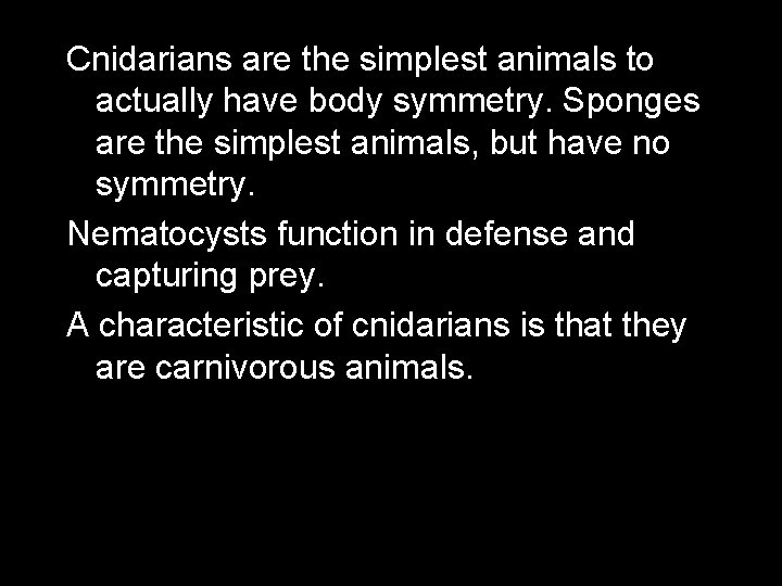 Cnidarians are the simplest animals to actually have body symmetry. Sponges are the simplest