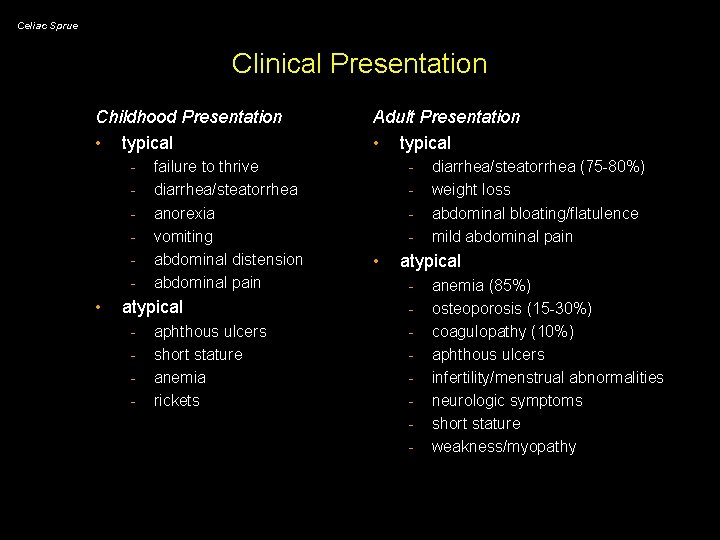 Celiac Sprue Clinical Presentation Childhood Presentation • typical - • failure to thrive diarrhea/steatorrhea