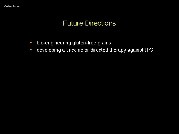 Celiac Sprue Future Directions • bio-engineering gluten-free grains • developing a vaccine or directed
