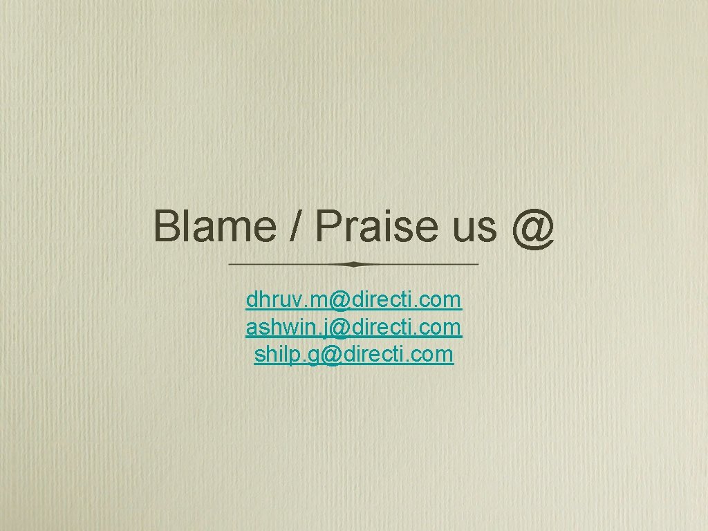 Blame / Praise us @ dhruv. m@directi. com ashwin. j@directi. com shilp. g@directi. com