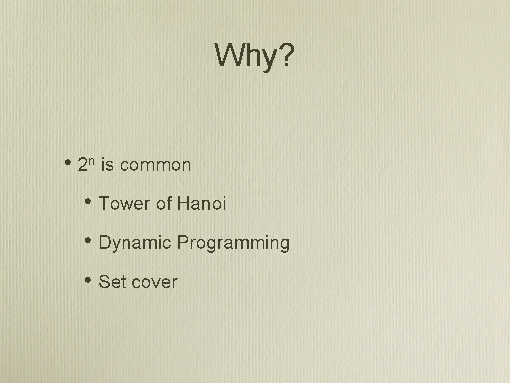 Why? • 2 n is common • Tower of Hanoi • Dynamic Programming •