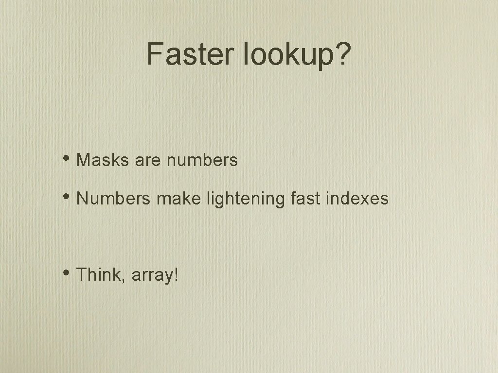 Faster lookup? • Masks are numbers • Numbers make lightening fast indexes • Think,