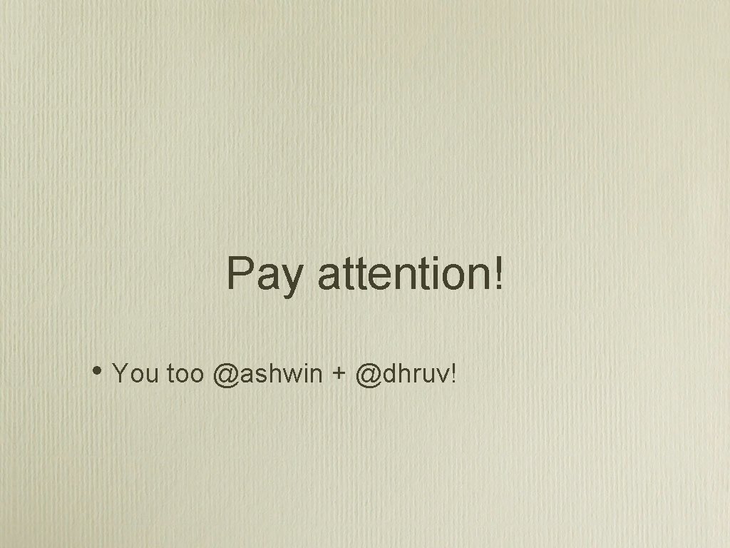 Pay attention! • You too @ashwin + @dhruv! 