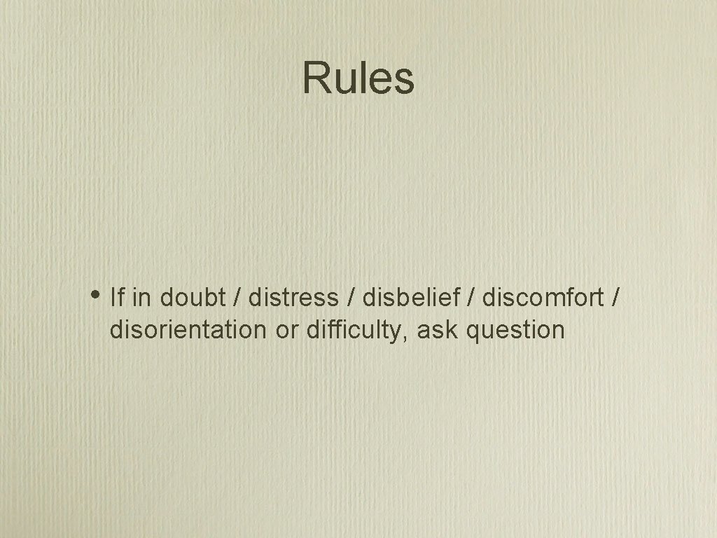 Rules • If in doubt / distress / disbelief / discomfort / disorientation or