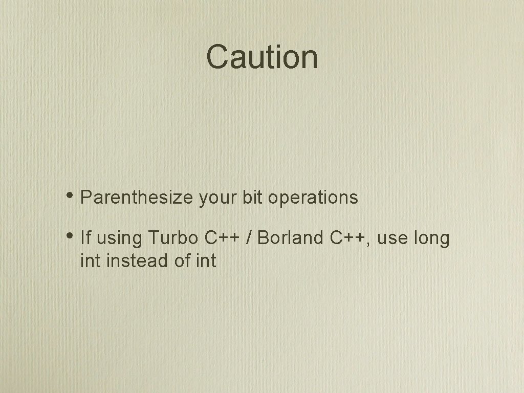 Caution • Parenthesize your bit operations • If using Turbo C++ / Borland C++,