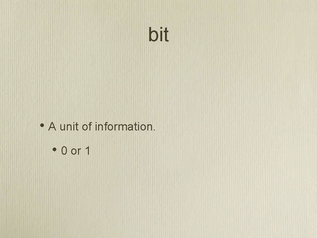 bit • A unit of information. • 0 or 1 