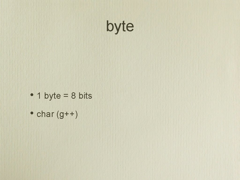 byte • 1 byte = 8 bits • char (g++) 