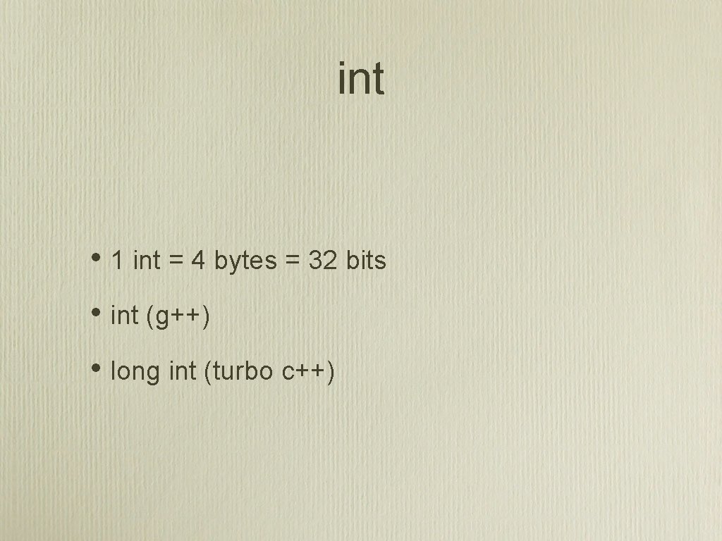 int • 1 int = 4 bytes = 32 bits • int (g++) •