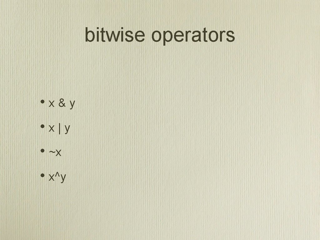 bitwise operators • x&y • x|y • ~x • x^y 