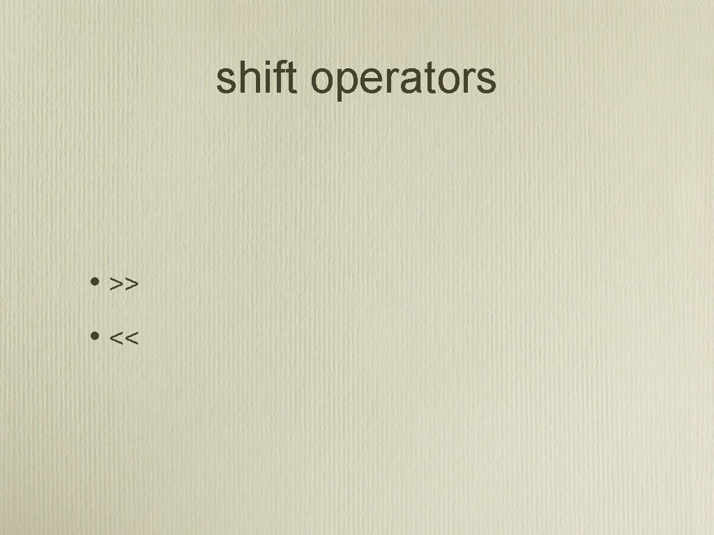 shift operators • >> • << 