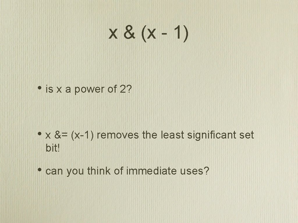 x & (x - 1) • is x a power of 2? • x