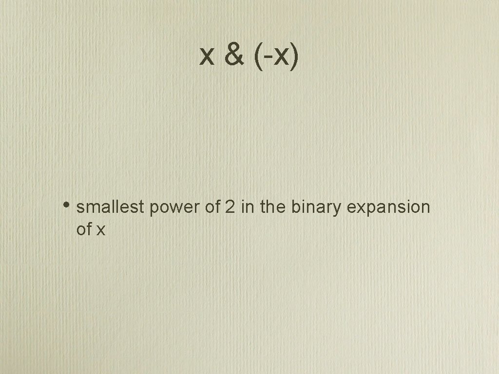 x & (-x) • smallest power of 2 in the binary expansion of x