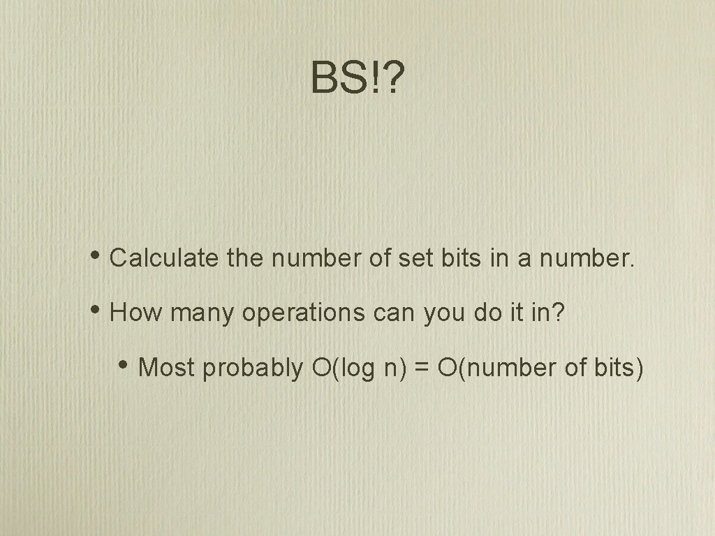 BS!? • Calculate the number of set bits in a number. • How many