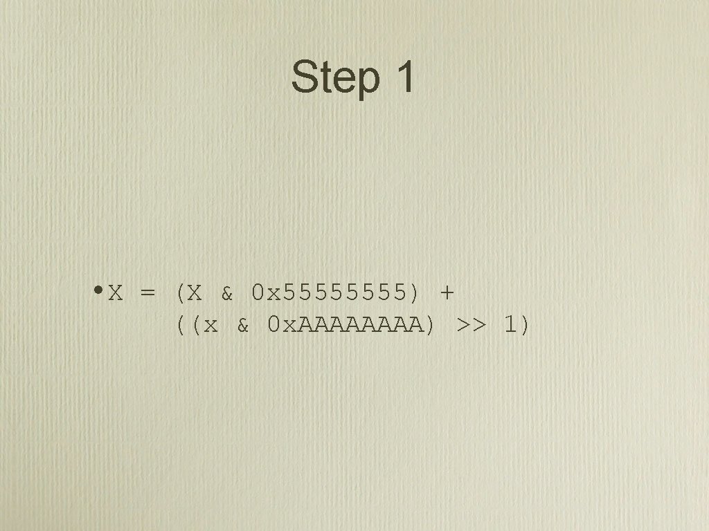 Step 1 • X = (X & 0 x 5555) + ((x & 0