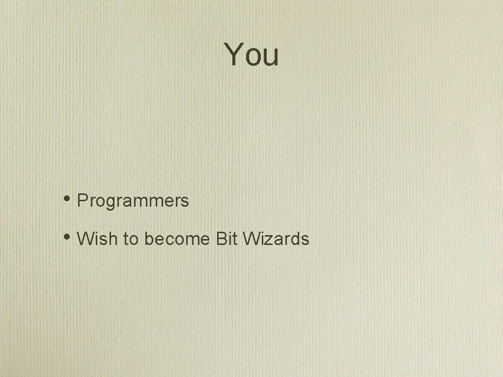 You • Programmers • Wish to become Bit Wizards 