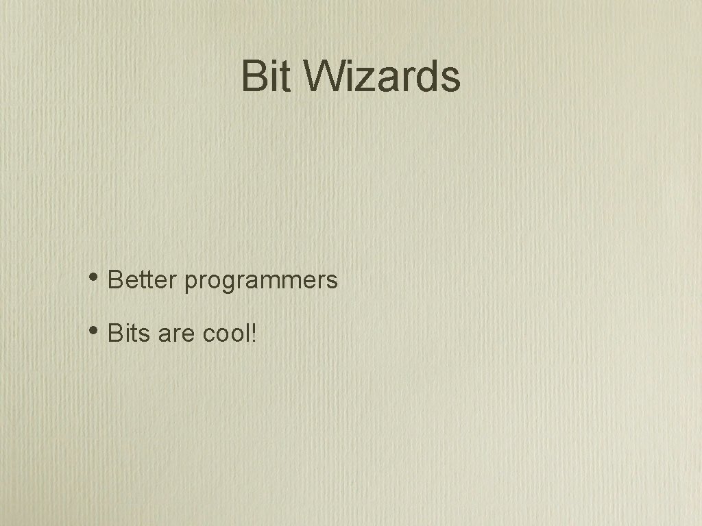 Bit Wizards • Better programmers • Bits are cool! 