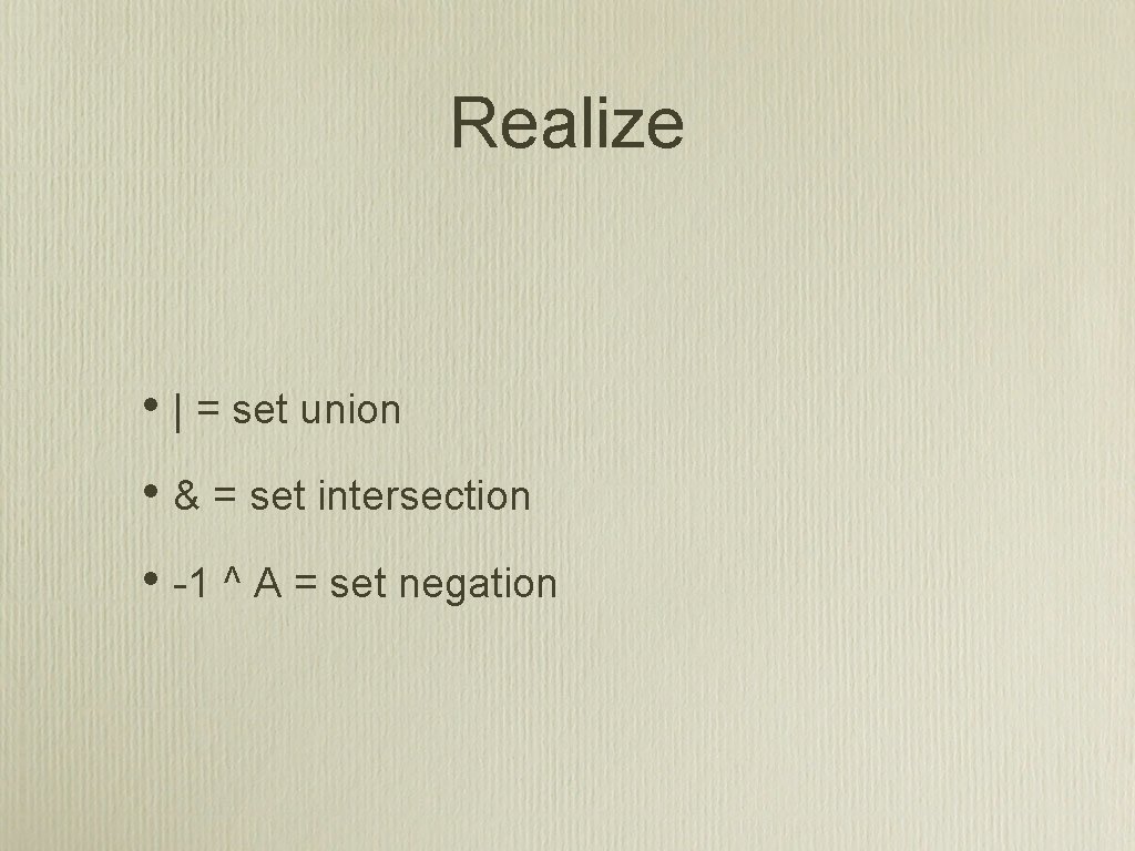 Realize • | = set union • & = set intersection • -1 ^