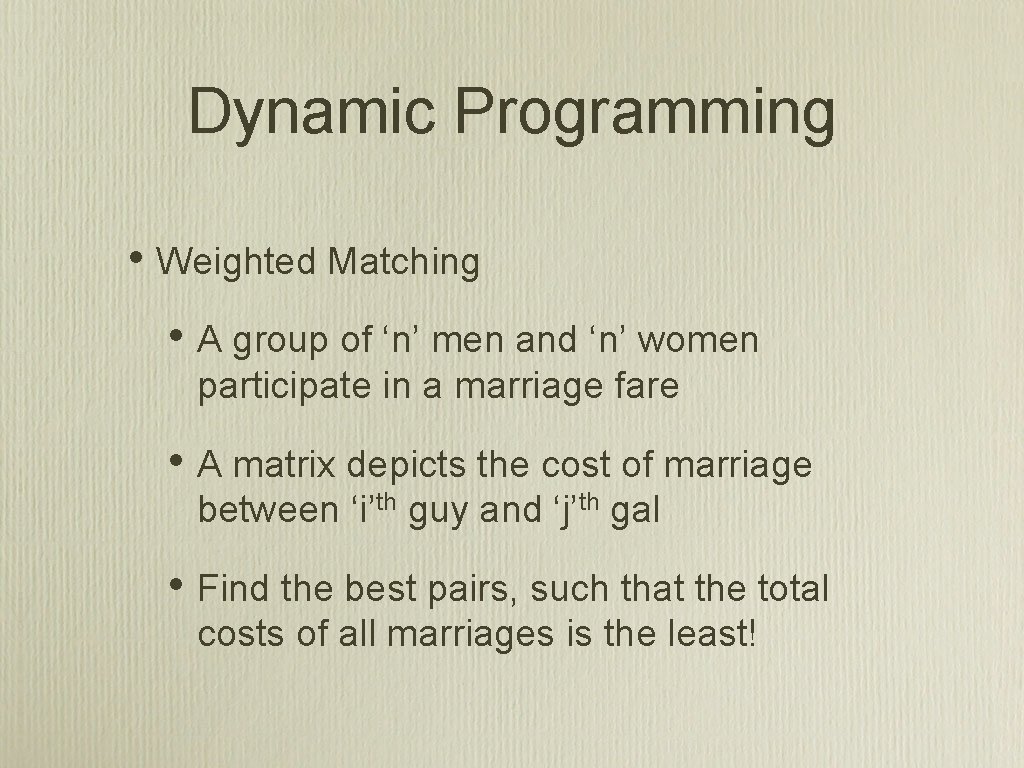 Dynamic Programming • Weighted Matching • A group of ‘n’ men and ‘n’ women