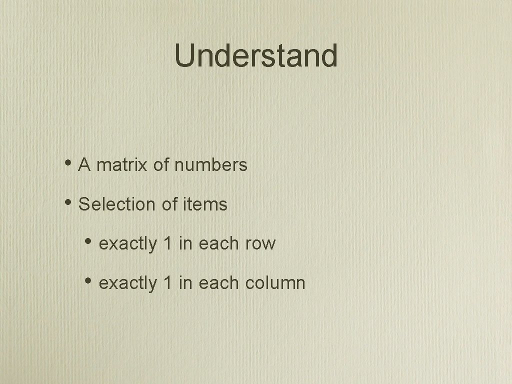 Understand • A matrix of numbers • Selection of items • exactly 1 in