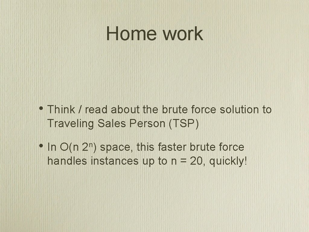 Home work • Think / read about the brute force solution to Traveling Sales