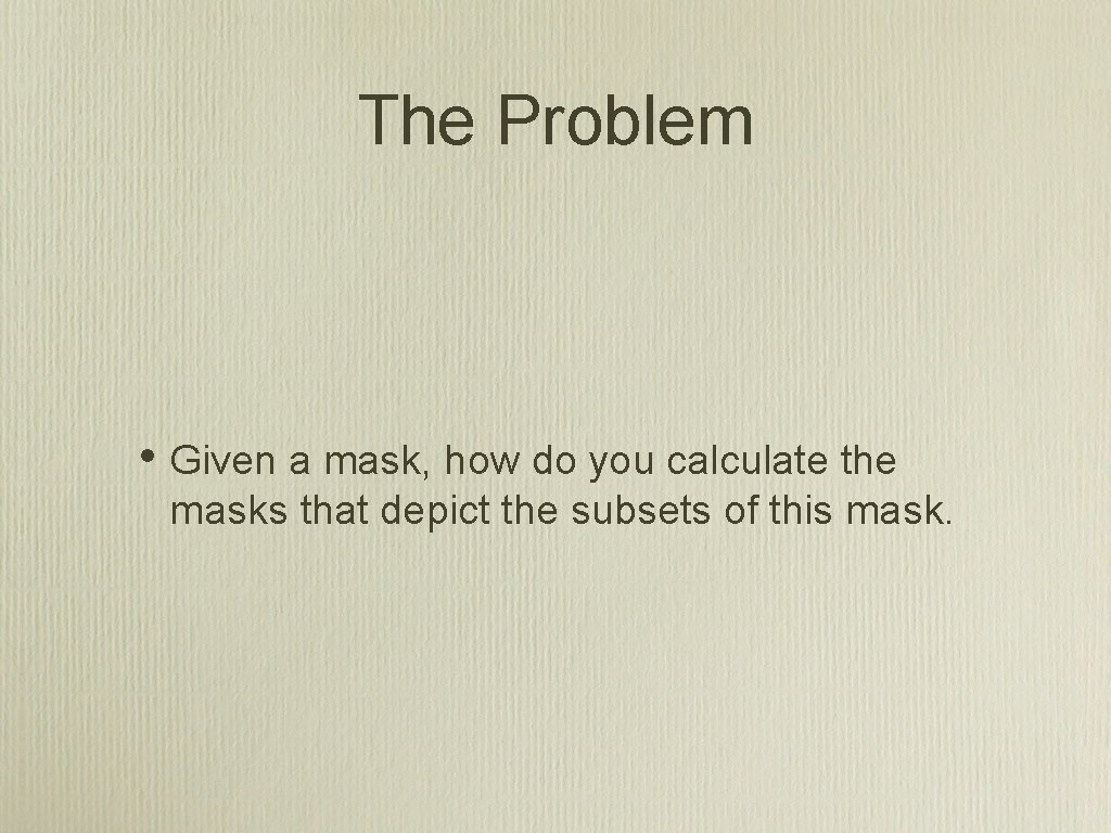 The Problem • Given a mask, how do you calculate the masks that depict