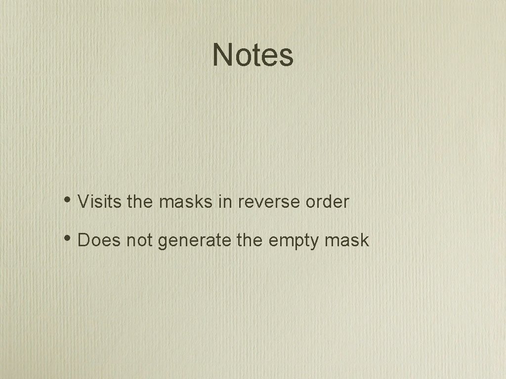 Notes • Visits the masks in reverse order • Does not generate the empty
