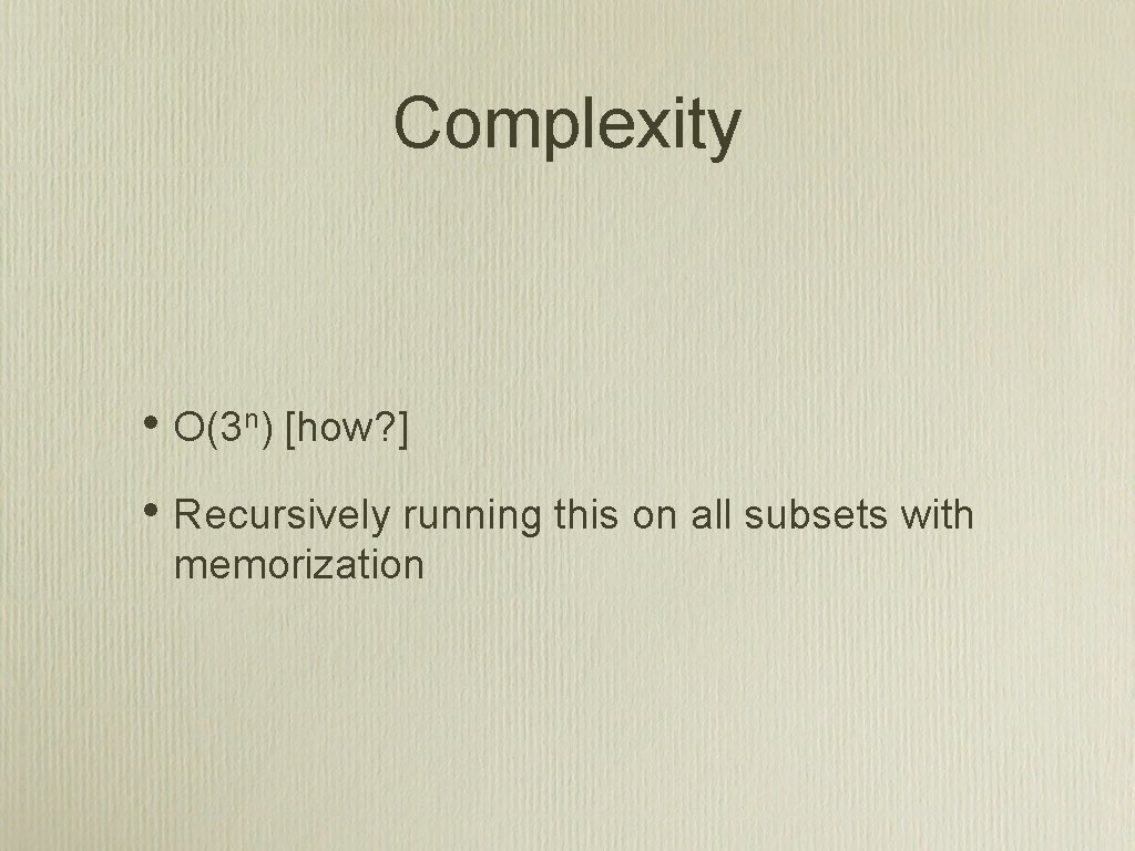 Complexity • O(3 n) [how? ] • Recursively running this on all subsets with