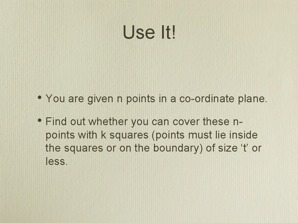 Use It! • You are given n points in a co-ordinate plane. • Find