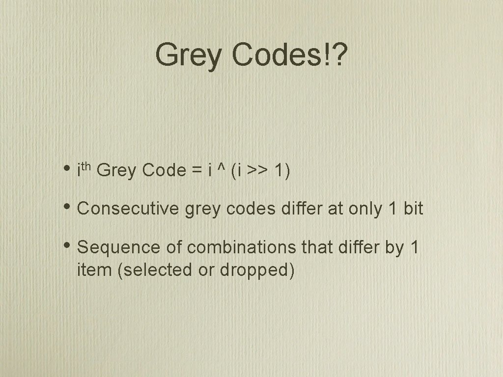 Grey Codes!? • ith Grey Code = i ^ (i >> 1) • Consecutive