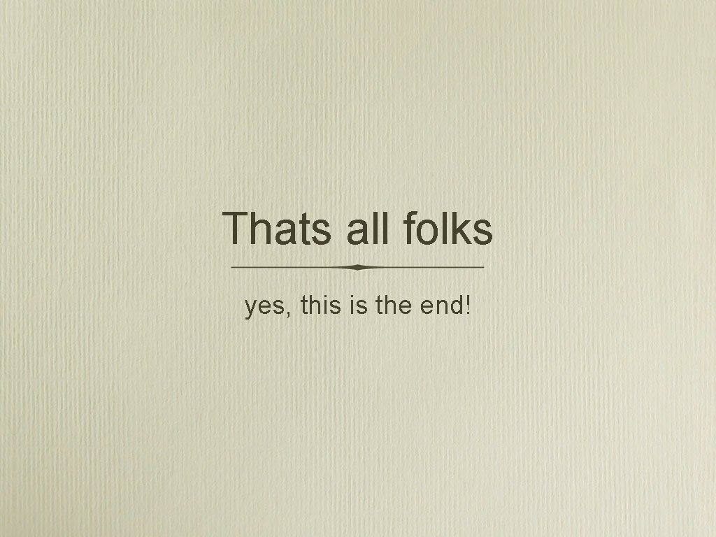 Thats all folks yes, this is the end! 