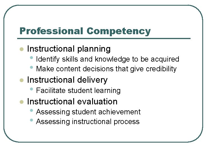 Professional Competency l Instructional planning l Instructional delivery l Instructional evaluation • Identify skills