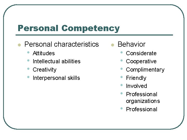 Personal Competency l Personal characteristics • • Attitudes Intellectual abilities Creativity Interpersonal skills l
