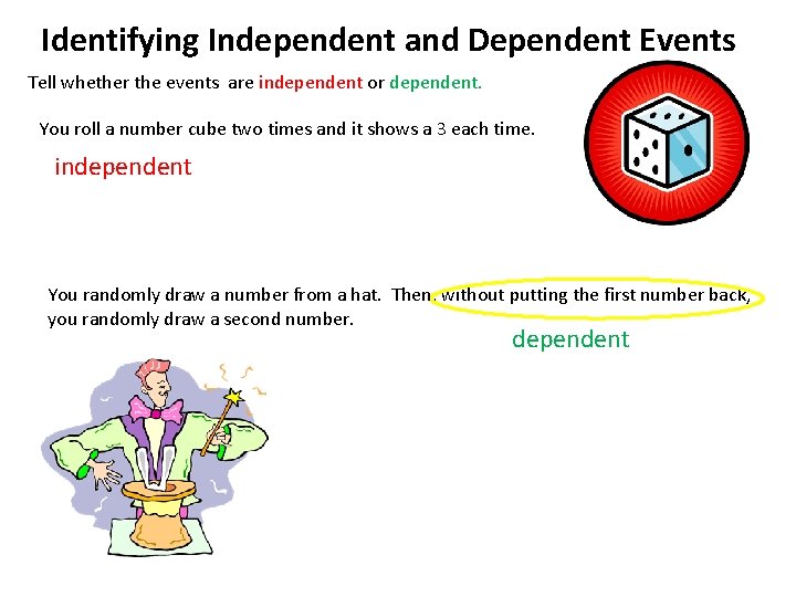 Identifying Independent and Dependent Events Tell whether the events are independent or dependent. You