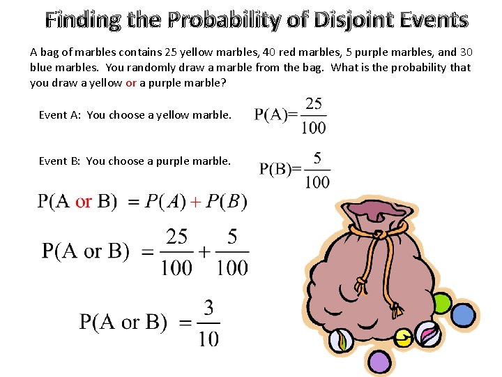 Finding the Probability of Disjoint Events A bag of marbles contains 25 yellow marbles,