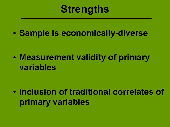 Strengths • Sample is economically-diverse • Measurement validity of primary variables • Inclusion of