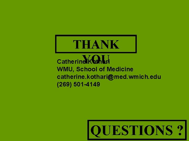 THANK YOU Catherine Kothari WMU, School of Medicine catherine. kothari@med. wmich. edu (269) 501