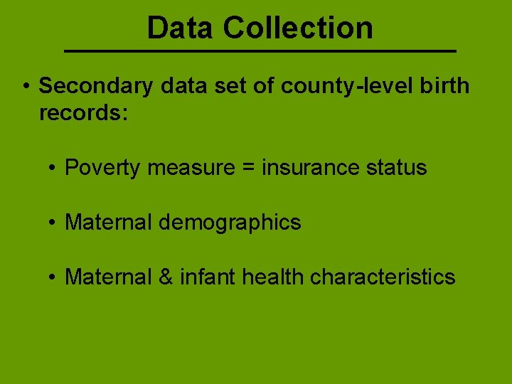 Data Collection • Secondary data set of county-level birth records: • Poverty measure =