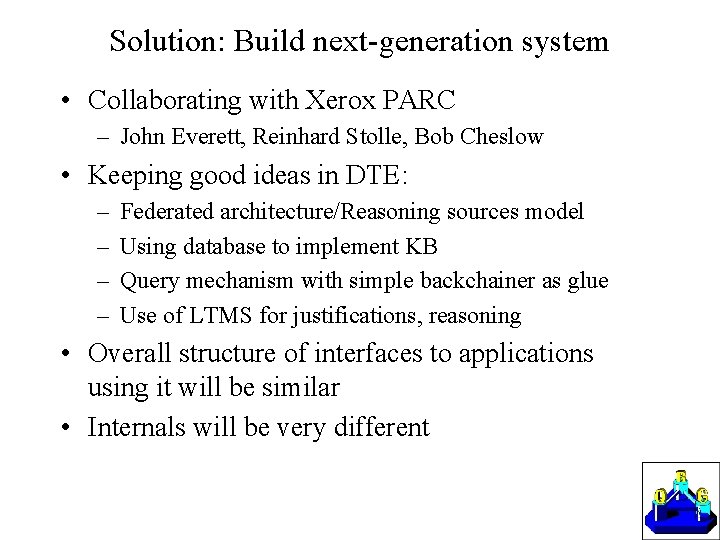 Solution: Build next-generation system • Collaborating with Xerox PARC – John Everett, Reinhard Stolle,