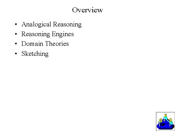 Overview • • Analogical Reasoning Engines Domain Theories Sketching 